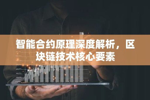 智能合约原理深度解析，区块链技术核心要素