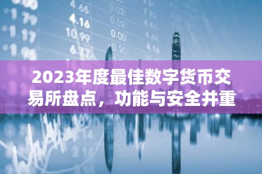 2023年度最佳数字货币交易所盘点，功能与安全并重