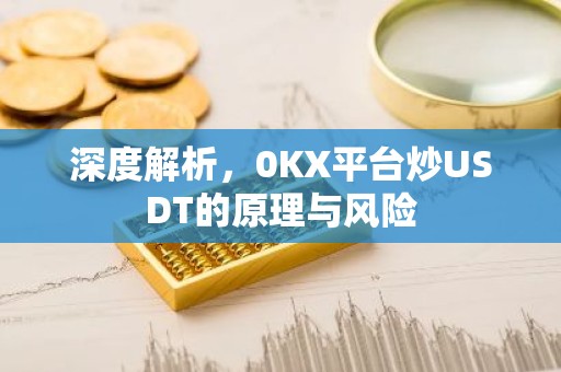深度解析，0KX平台炒USDT的原理与风险
