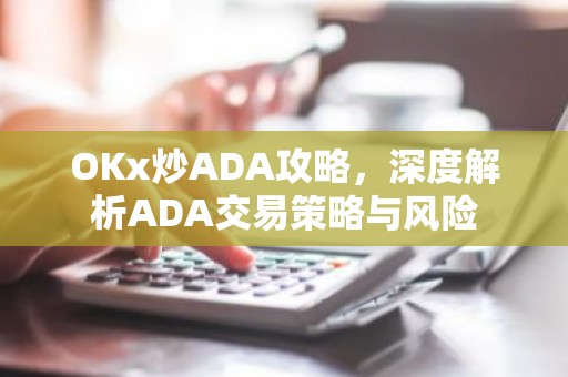 OKx炒ADA攻略，深度解析ADA交易策略与风险