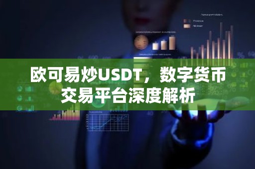 欧可易炒USDT，数字货币交易平台深度解析