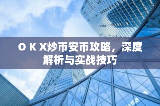 O K X炒币安币攻略，深度解析与实战技巧