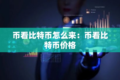 币看比特币怎么来：币看比特币价格