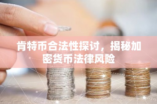 肯特币合法性探讨，揭秘加密货币法律风险