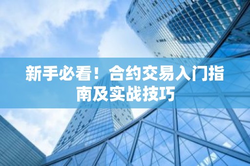 新手必看！合约交易入门指南及实战技巧