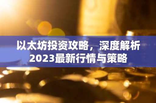 以太坊投资攻略，深度解析2023最新行情与策略