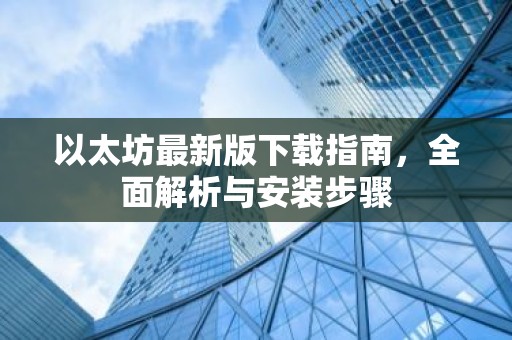 以太坊最新版下载指南，全面解析与安装步骤