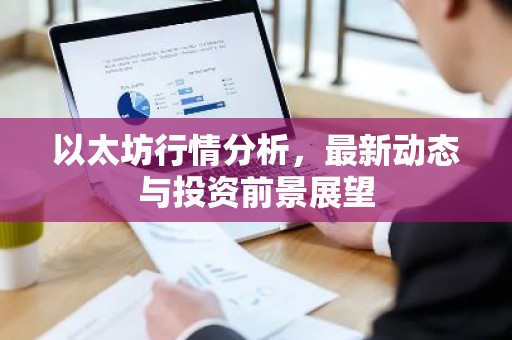 以太坊行情分析，最新动态与投资前景展望