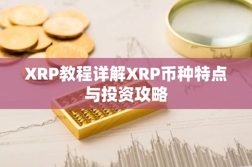 XRP教程详解XRP币种特点与投资攻略