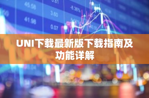 UNI下载最新版下载指南及功能详解