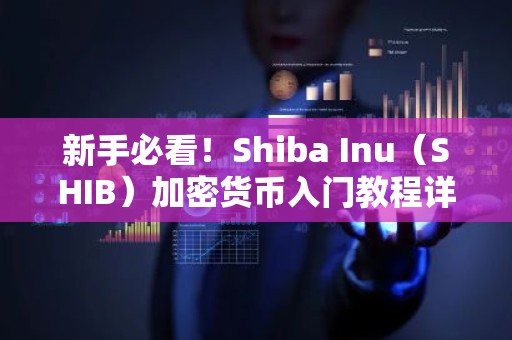 新手必看！Shiba Inu（SHIB）加密货币入门教程详解