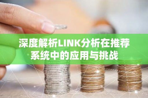 深度解析LINK分析在推荐系统中的应用与挑战