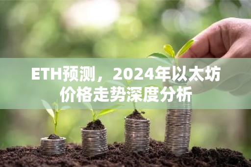 ETH预测，2024年以太坊价格走势深度分析