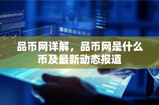 品币网详解，品币网是什么币及最新动态报道