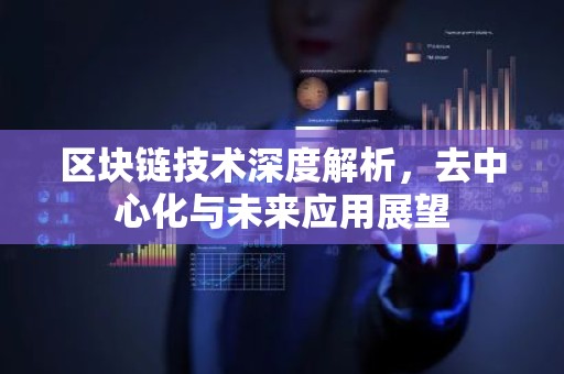 区块链技术深度解析，去中心化与未来应用展望