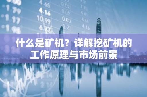 什么是矿机？详解挖矿机的工作原理与市场前景