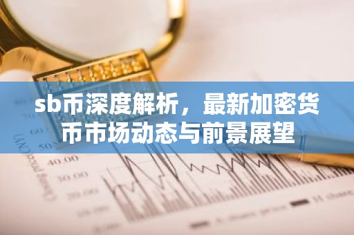 sb币深度解析，最新加密货币市场动态与前景展望
