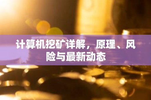 计算机挖矿详解，原理、风险与最新动态