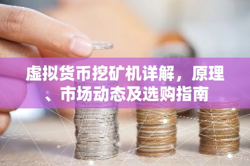 虚拟货币挖矿机详解，原理、市场动态及选购指南