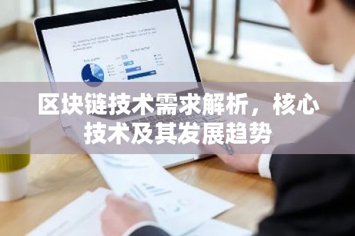 区块链技术需求解析，核心技术及其发展趋势