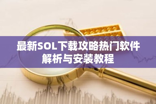 最新SOL下载攻略热门软件解析与安装教程