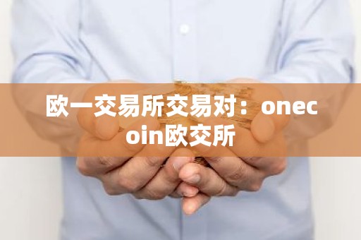 欧一交易所交易对：onecoin欧交所