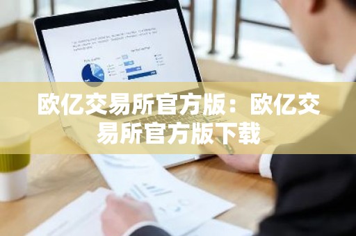 欧亿交易所官方版：欧亿交易所官方版下载