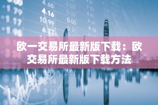 欧一交易所最新版下载：欧交易所最新版下载方法