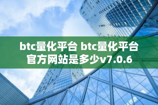 btc量化平台 btc量化平台官方网站是多少v7.0.6