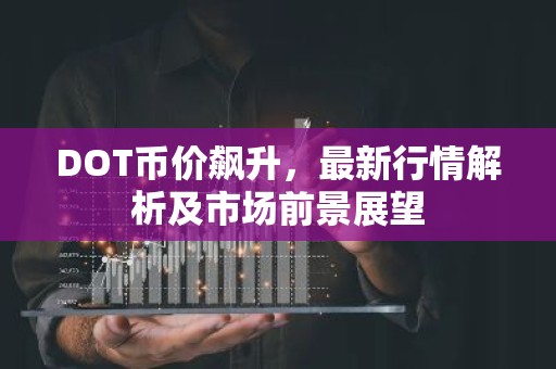 DOT币价飙升，最新行情解析及市场前景展望
