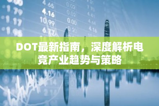 DOT最新指南，深度解析电竞产业趋势与策略