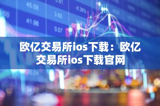欧亿交易所ios下载：欧亿交易所ios下载官网