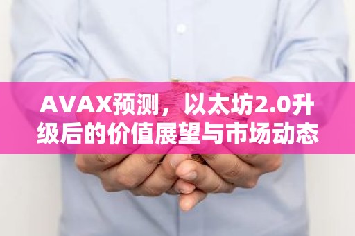 AVAX预测，以太坊2.0升级后的价值展望与市场动态
