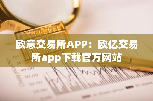 欧意交易所APP：欧亿交易所app下载官方网站