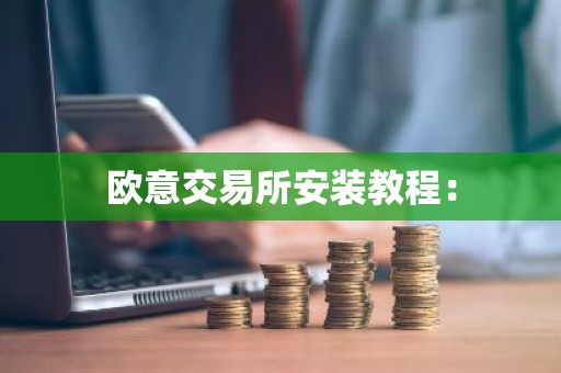 欧意交易所安装教程：