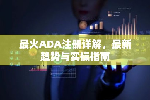 最火ADA注册详解，最新趋势与实操指南