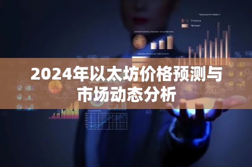 2024年以太坊价格预测与市场动态分析