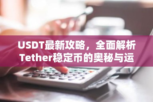 USDT最新攻略，全面解析Tether稳定币的奥秘与运用