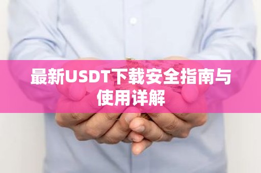 最新USDT下载安全指南与使用详解