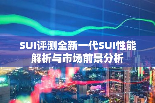 SUI评测全新一代SUI性能解析与市场前景分析
