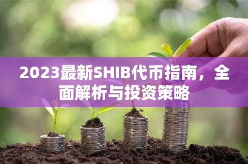 2023最新SHIB代币指南，全面解析与投资策略