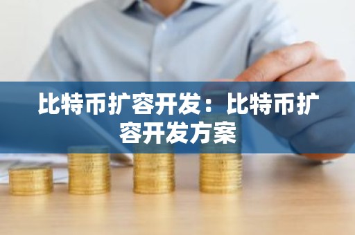 比特币扩容开发：比特币扩容开发方案