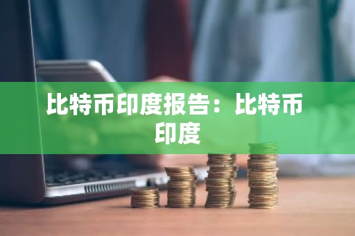 比特币印度报告：比特币 印度
