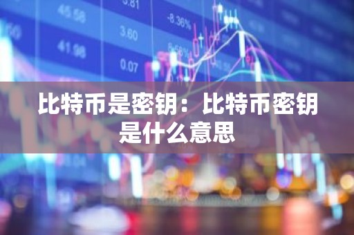 比特币是密钥：比特币密钥是什么意思