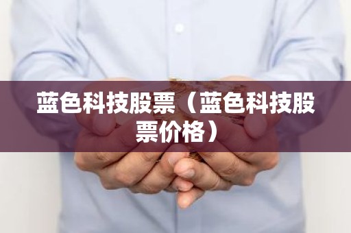蓝色科技股票（蓝色科技股票价格）