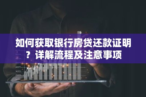 如何获取银行房贷还款证明？详解流程及注意事项