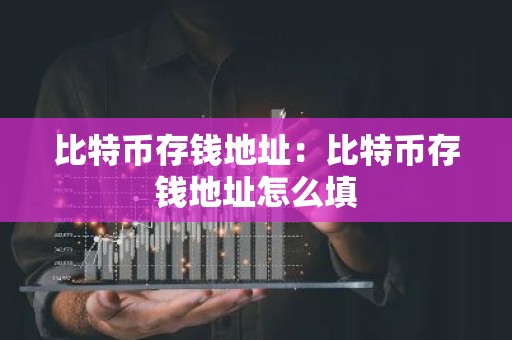 比特币存钱地址：比特币存钱地址怎么填