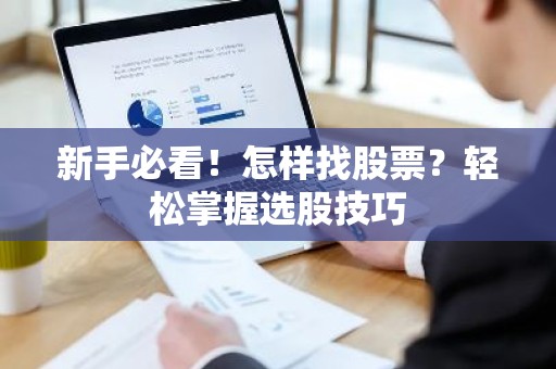 新手必看！怎样找股票？轻松掌握选股技巧