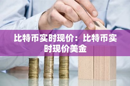 比特币实时现价：比特币实时现价美金