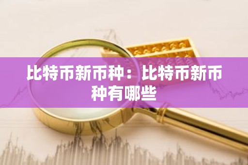 比特币新币种：比特币新币种有哪些